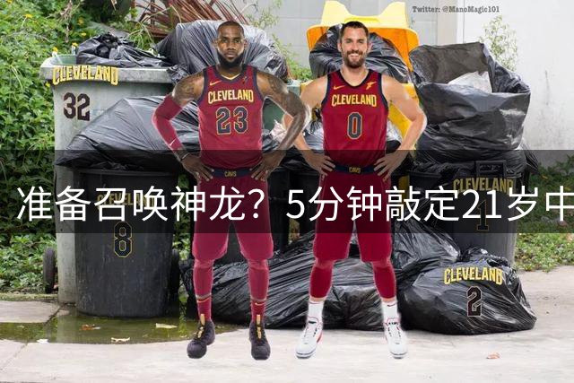 准备召唤神龙？5分钟敲定21岁中锋，皇马完成今夏第五签